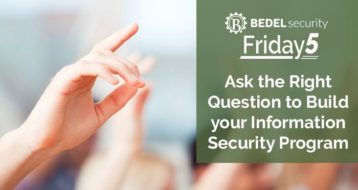 Ask the Right Question to Build your Information Security Program