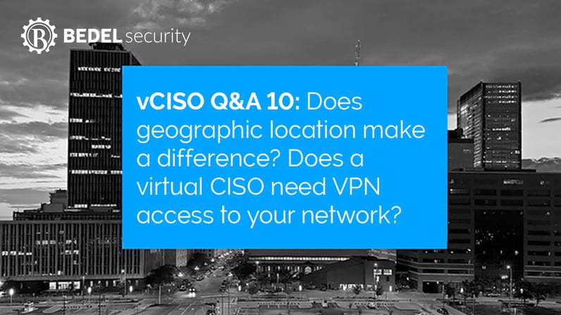 vCISO Questions and Answers 10: Does geographic location make a difference? Does a virtual CISO need VPN access to your network?