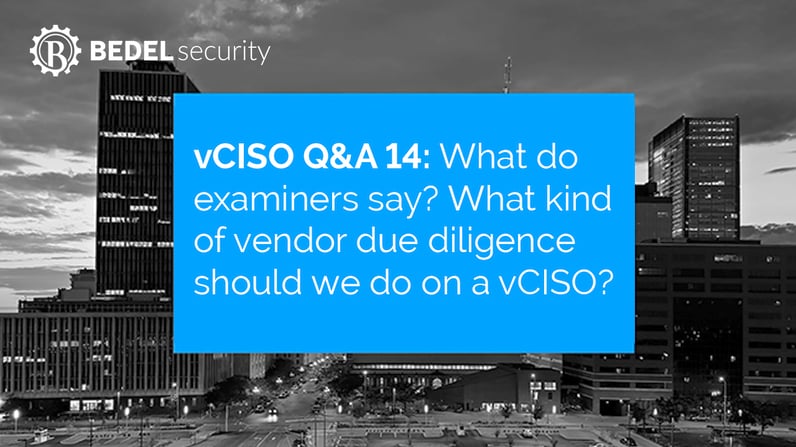vCISO Questions and Answers 14: What do examiners say? What kind of due diligence should we do on a vCISO?
